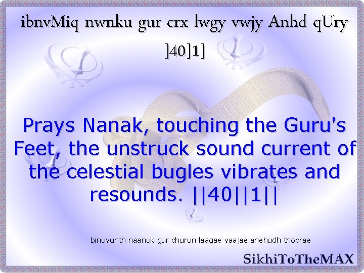 ibnv. Miq nwnku gur crx lwgy vwjy Anhd q. Ury ]40]1] Prays Nanak, touching