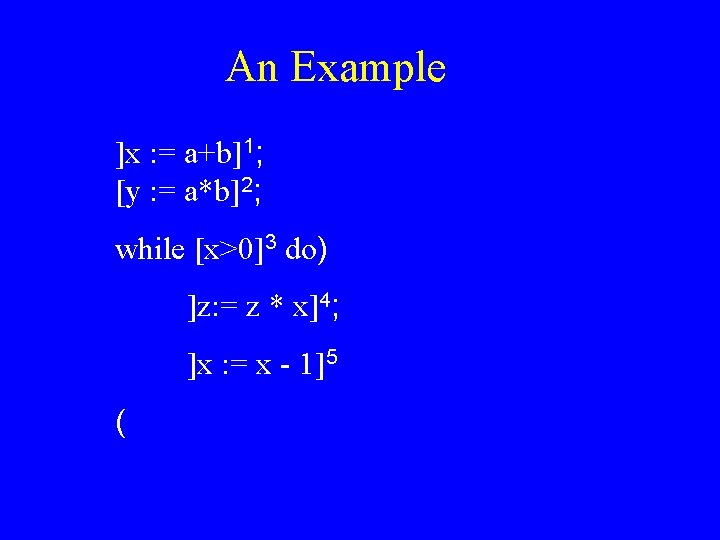 An Example ]x : = a+b]1; [y : = a*b]2; while [x>0]3 do) ]z: