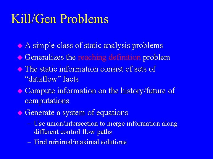 Kill/Gen Problems u. A simple class of static analysis problems u Generalizes the reaching