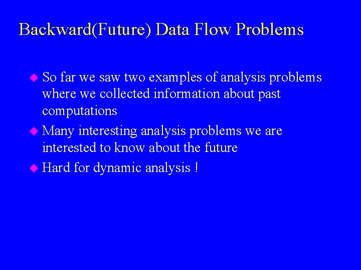 Backward(Future) Data Flow Problems u So far we saw two examples of analysis problems