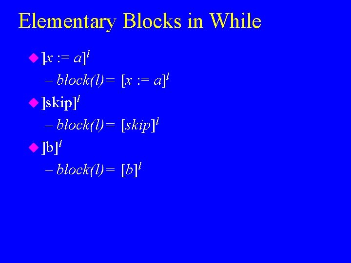 Elementary Blocks in While u ]x : = a]l – block(l)= [x : =