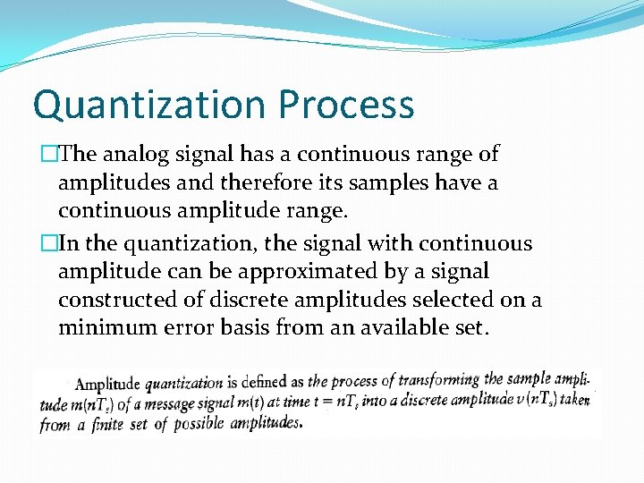 Quantization Process �The analog signal has a continuous range of amplitudes and therefore its