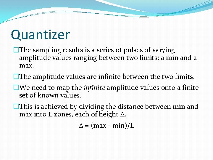 Quantizer �The sampling results is a series of pulses of varying amplitude values ranging