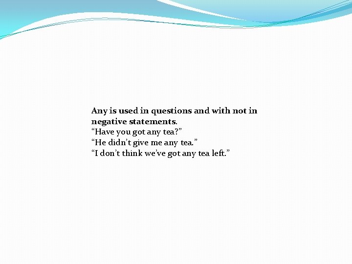 Any is used in questions and with not in negative statements. “Have you got