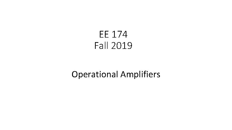 EE 174 Fall 2019 Operational Amplifiers 