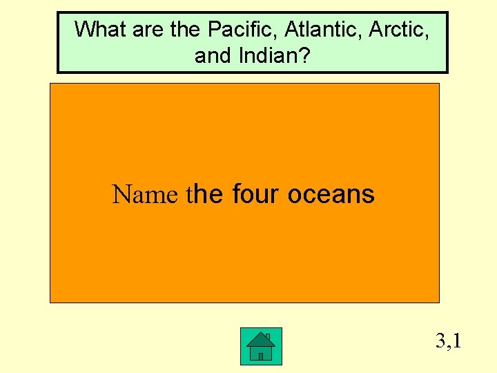 What are the Pacific, Atlantic, Arctic, and Indian? Name the four oceans 3, 1