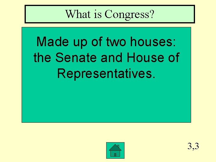 What is Congress? Made up of two houses: the Senate and House of Representatives.