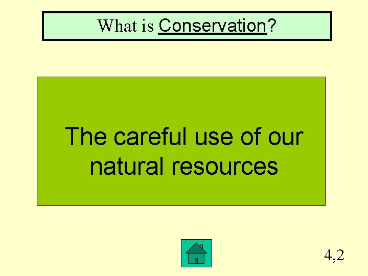 What is Conservation? The careful use of our natural resources 4, 2 