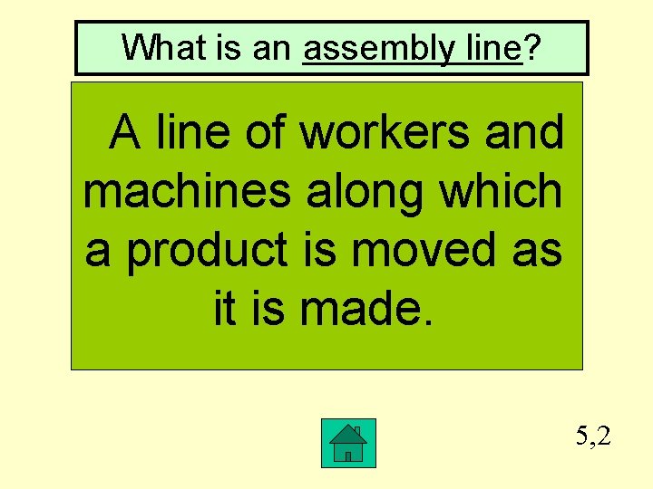 What is an assembly line? A line of workers and machines along which a