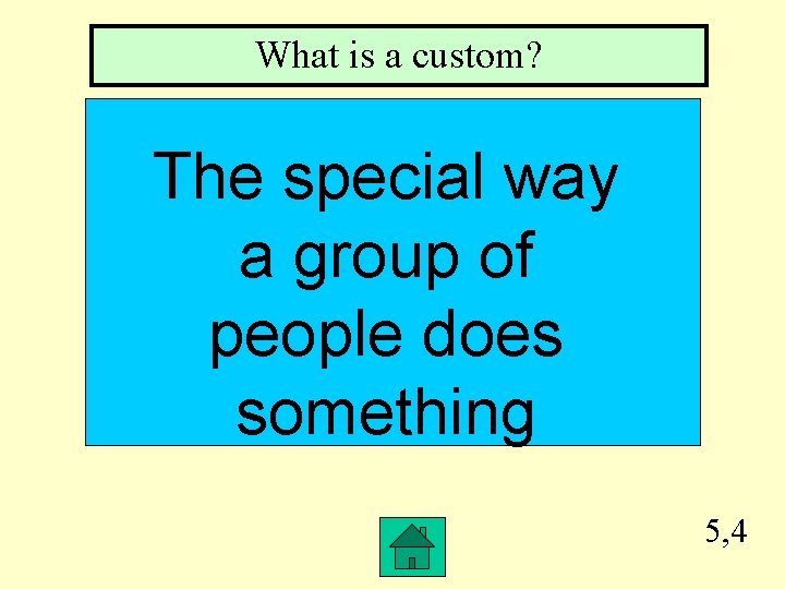 What is a custom? The special way a group of people does something 5,