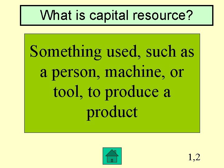 What is capital resource? Something used, such as a person, machine, or tool, to