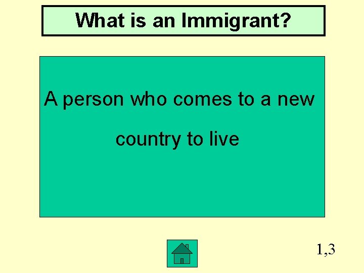 What is an Immigrant? A person who comes to a new country to live