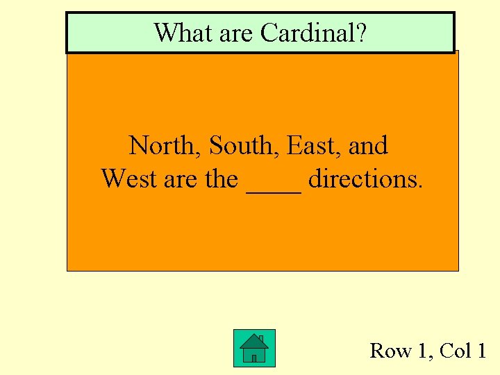 What are Cardinal? North, South, East, and West are the ____ directions. Row 1,