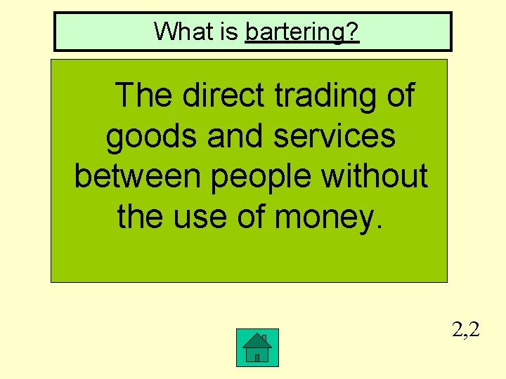What is bartering? The direct trading of goods and services between people without the