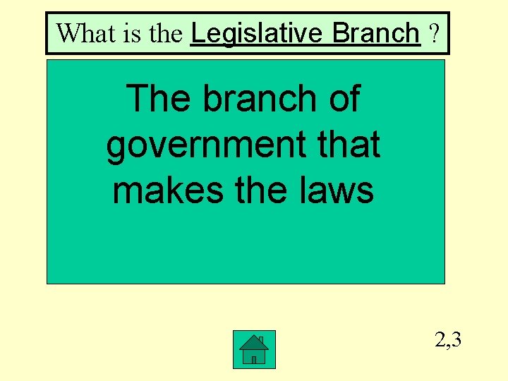 What is the Legislative Branch ? The branch of government that makes the laws