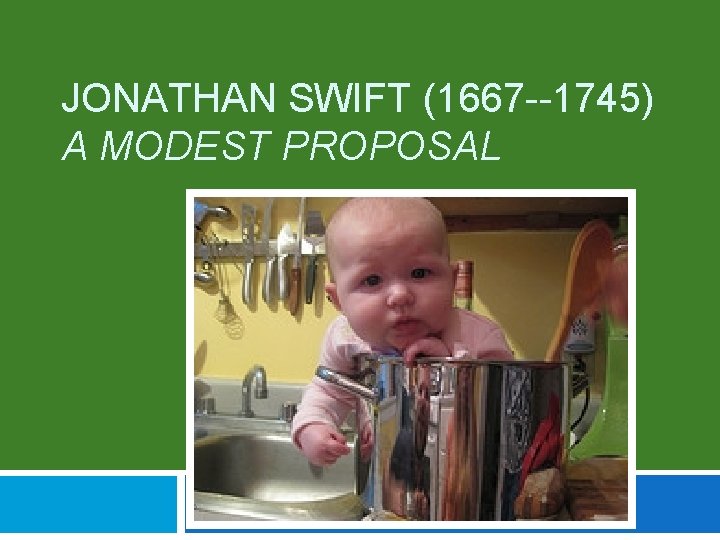 JONATHAN SWIFT (1667 --1745) A MODEST PROPOSAL 