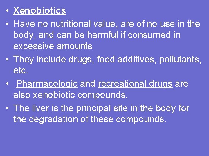  • Xenobiotics • Have no nutritional value, are of no use in the
