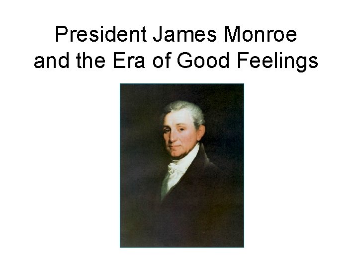 President James Monroe and the Era of Good Feelings 