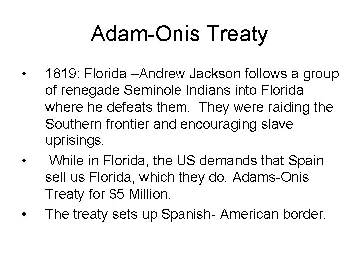 Adam-Onis Treaty • • • 1819: Florida –Andrew Jackson follows a group of renegade