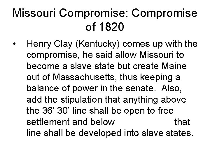 Missouri Compromise: Compromise of 1820 • Henry Clay (Kentucky) comes up with the compromise,