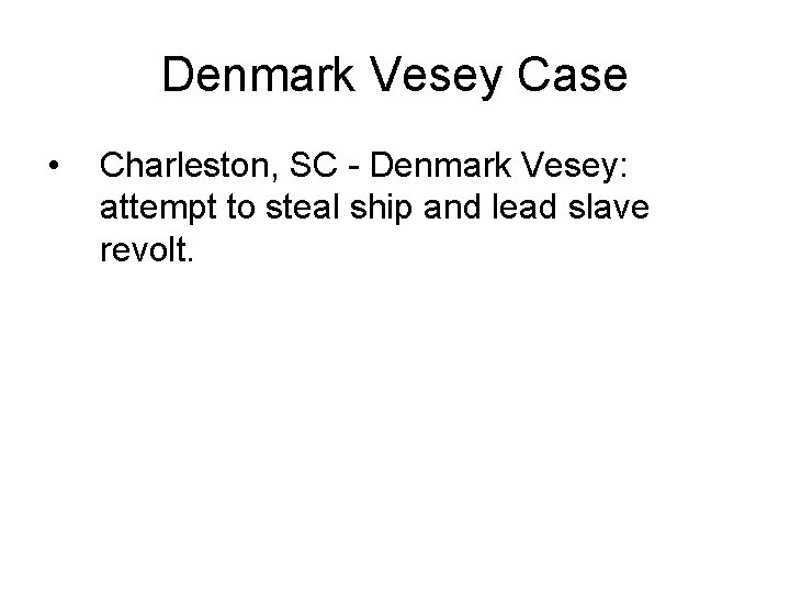 Denmark Vesey Case • Charleston, SC - Denmark Vesey: attempt to steal ship and