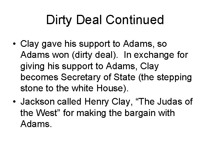 Dirty Deal Continued • Clay gave his support to Adams, so Adams won (dirty