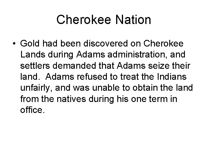 Cherokee Nation • Gold had been discovered on Cherokee Lands during Adams administration, and