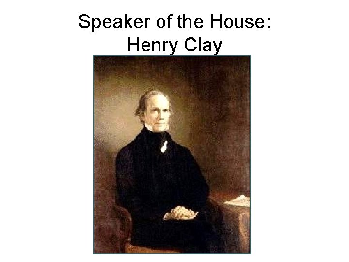 Speaker of the House: Henry Clay 
