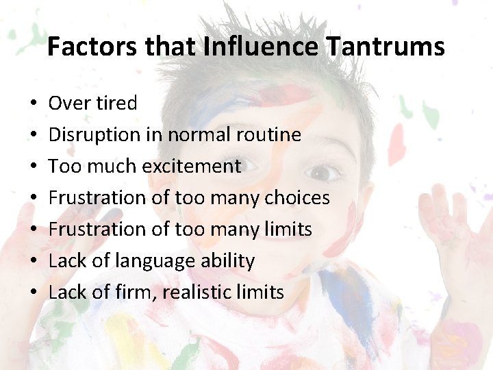 Factors that Influence Tantrums • • Over tired Disruption in normal routine Too much