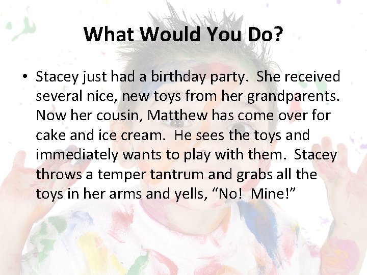What Would You Do? • Stacey just had a birthday party. She received several