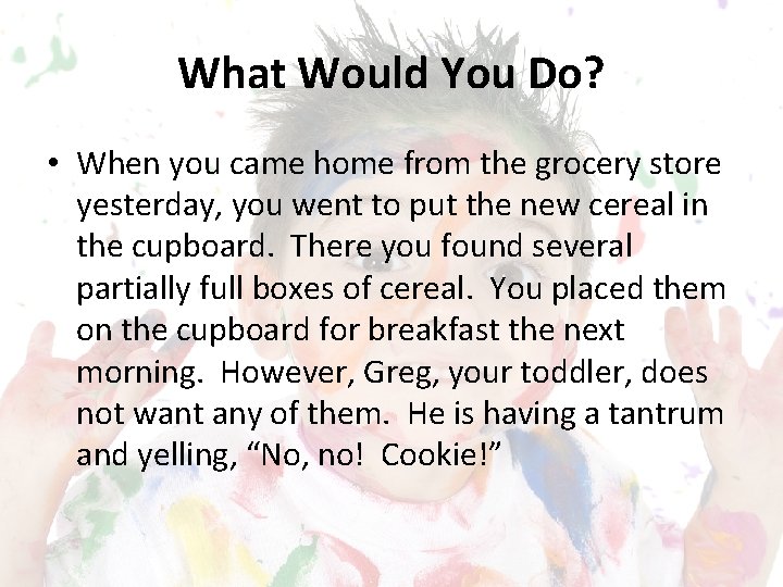 What Would You Do? • When you came home from the grocery store yesterday,