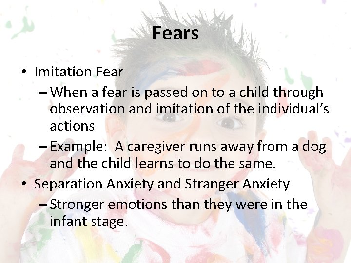 Fears • Imitation Fear – When a fear is passed on to a child