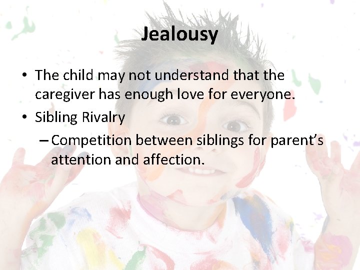 Jealousy • The child may not understand that the caregiver has enough love for