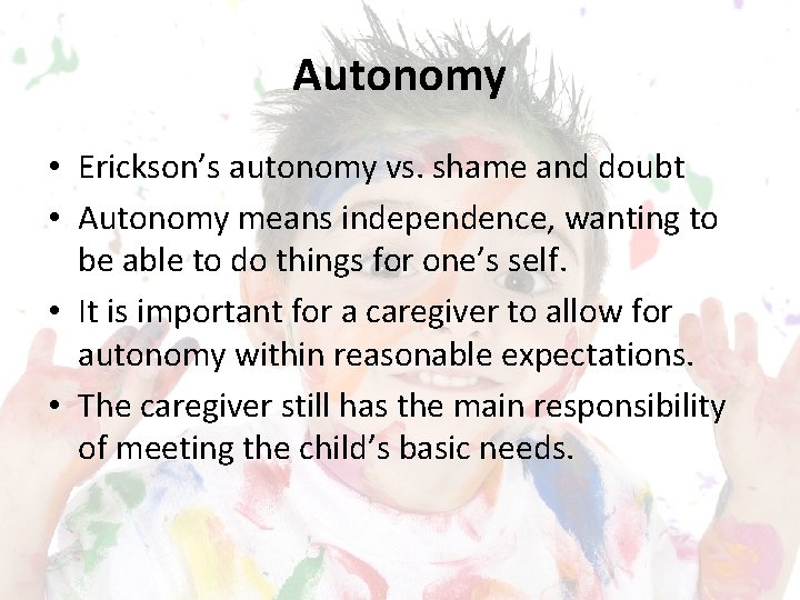 Autonomy • Erickson’s autonomy vs. shame and doubt • Autonomy means independence, wanting to
