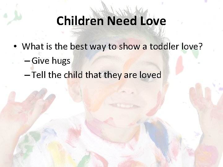 Children Need Love • What is the best way to show a toddler love?