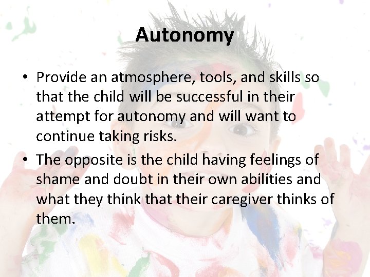 Autonomy • Provide an atmosphere, tools, and skills so that the child will be