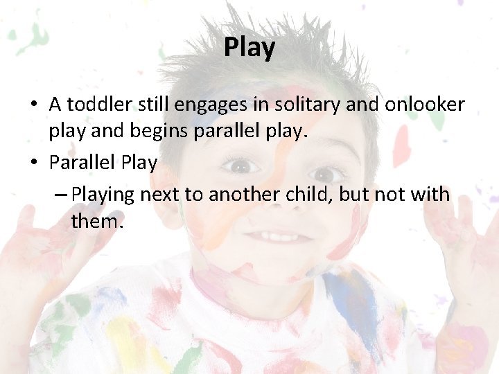 Play • A toddler still engages in solitary and onlooker play and begins parallel
