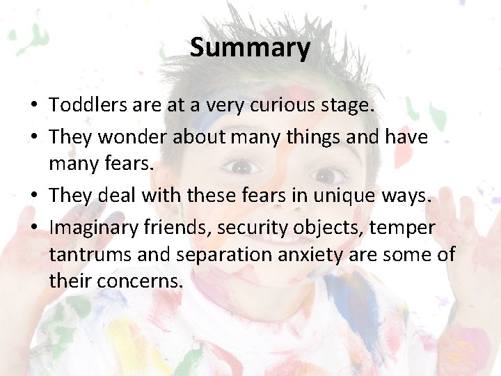Summary • Toddlers are at a very curious stage. • They wonder about many
