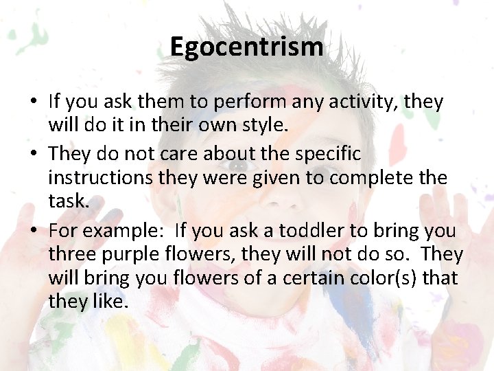 Egocentrism • If you ask them to perform any activity, they will do it
