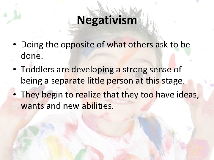 Negativism • Doing the opposite of what others ask to be done. • Toddlers