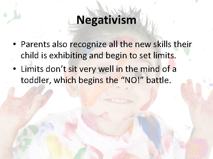 Negativism • Parents also recognize all the new skills their child is exhibiting and