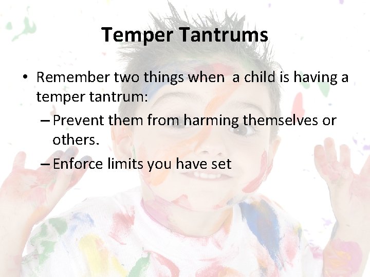 Temper Tantrums • Remember two things when a child is having a temper tantrum:
