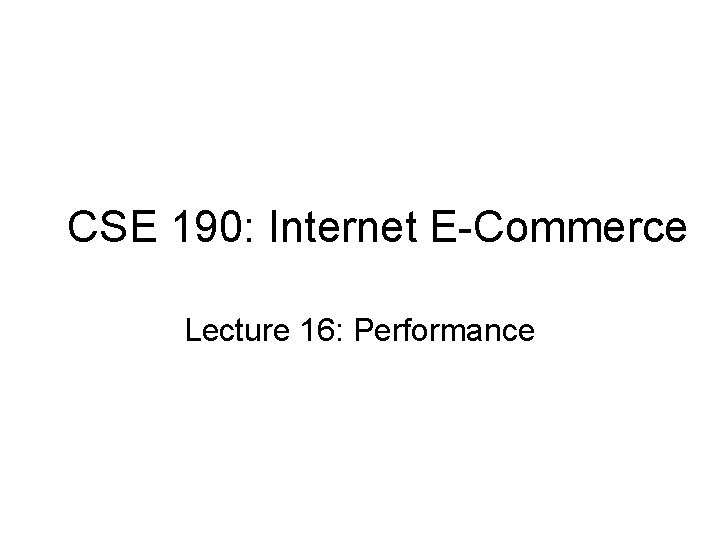 CSE 190: Internet E-Commerce Lecture 16: Performance 