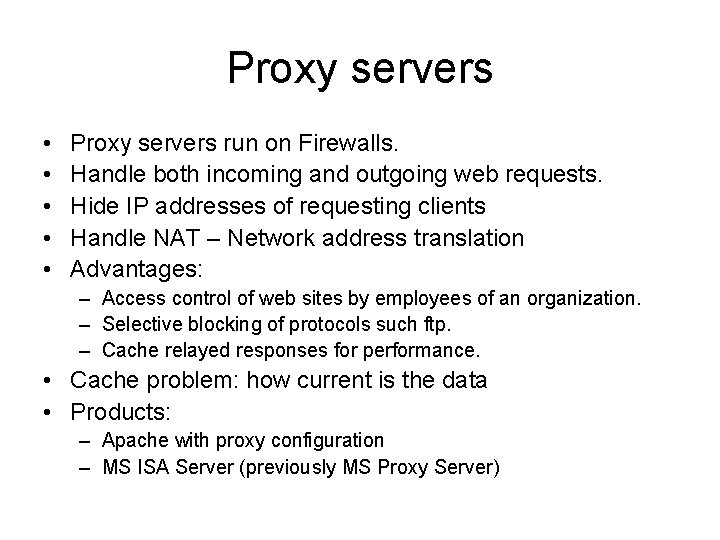 Proxy servers • • • Proxy servers run on Firewalls. Handle both incoming and
