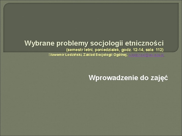 Wybrane problemy socjologii etniczności (semestr letni, poniedziałek, godz. 12 -14, sala 112) Sławomir Łodziński,