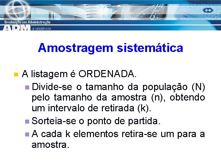 Amostragem sistemática n A listagem é ORDENADA. n Divide-se o tamanho da população (N)