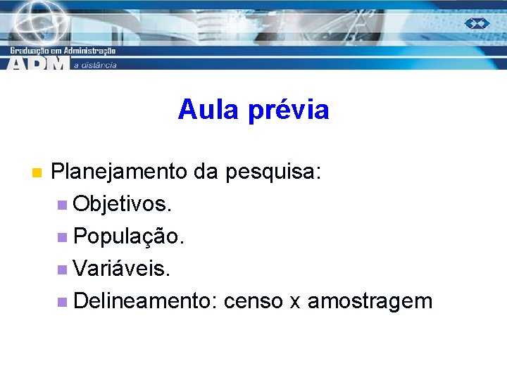 Aula prévia n Planejamento da pesquisa: n Objetivos. n População. n Variáveis. n Delineamento: