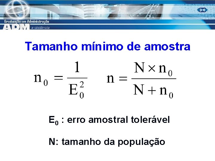 Tamanho mínimo de amostra E 0 : erro amostral tolerável N: tamanho da população