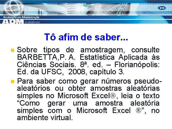 Tô afim de saber. . . n n Sobre tipos de amostragem, consulte BARBETTA,