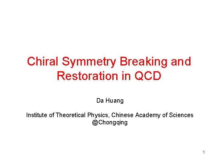 Chiral Symmetry Breaking and Restoration in QCD Da Huang Institute of Theoretical Physics, Chinese